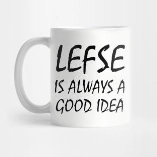 Lefse Is Always A Good Idea Black Shirt Mens Or Woman Wife Mom Mug